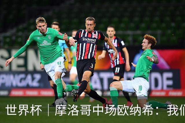 世界杯｜摩洛哥中场欧纳希：我们要比四年前走得更远