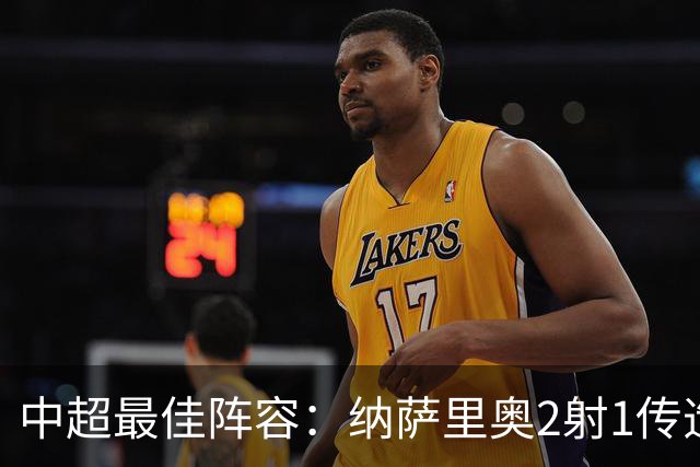 中超最佳阵容：纳萨里奥2射1传造大胜 哈达斯传射夺保级3分