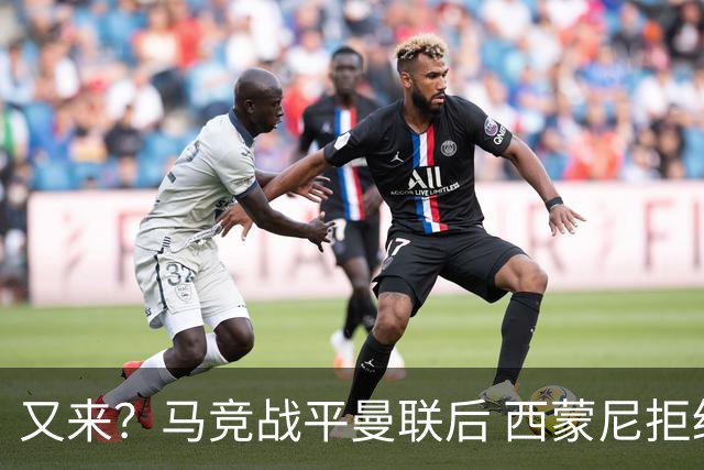 又来？马竞战平曼联后 西蒙尼拒绝和朗尼克握手