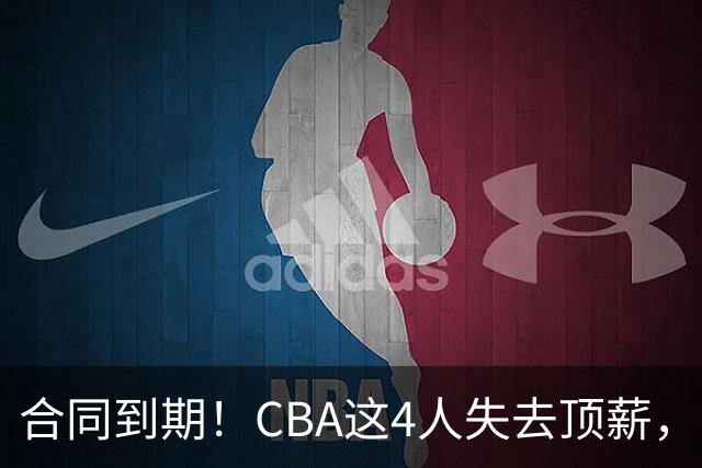 合同到期！CBA这4人失去顶薪，郭艾伦领衔，郭士强爱将降薪转会