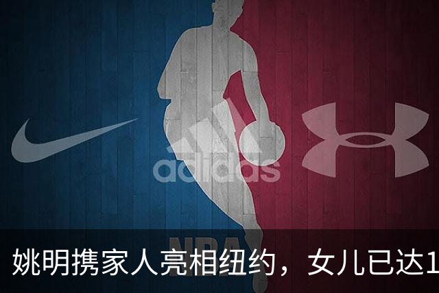 姚明携家人亮相纽约，女儿已达1米98，状态良好与叶莉感情甜蜜