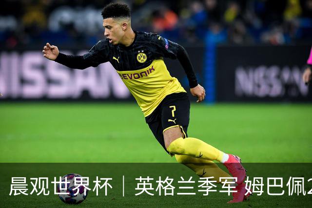 晨观世界杯｜英格兰季军 姆巴佩22球登顶 决赛将启