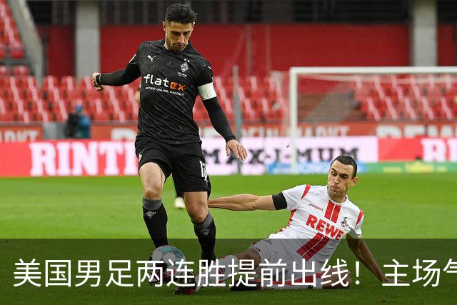 美国男足两连胜提前出线！主场气势正盛，却有两大明显短板
