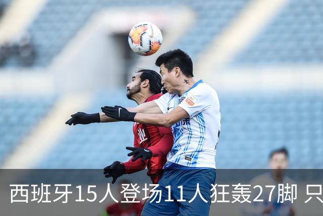 西班牙15人登场11人狂轰27脚 只收获0-0该是谁的锅？