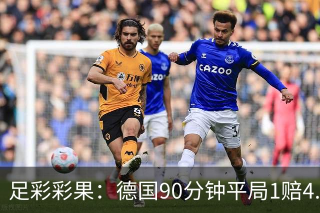 足彩彩果：德国90分钟平局1赔4.7 巴西2-1日本