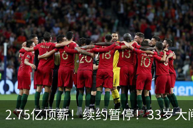 2.75亿顶薪！续约暂停！33岁大闸！奇才给多少？