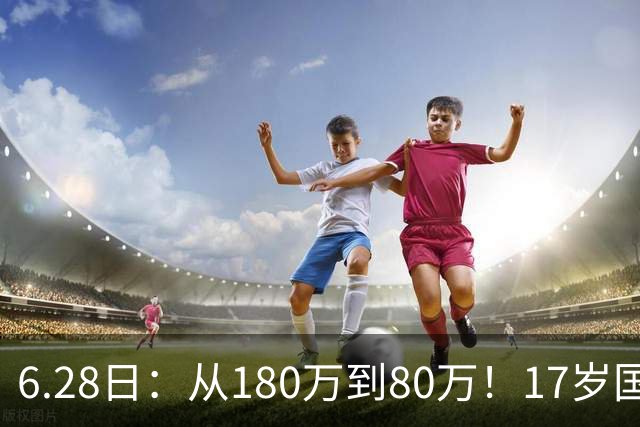 6.28日：从180万到80万！17岁国脚帅惟浩这五个月，谁在为青训补偿买单？