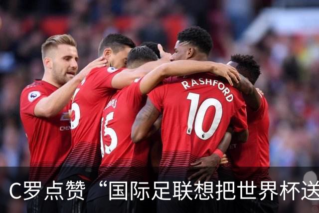 C罗点赞“国际足联想把世界杯送给梅西”