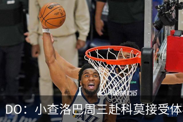 DO：小查洛巴周三赴科莫接受体检，将签下5年合同